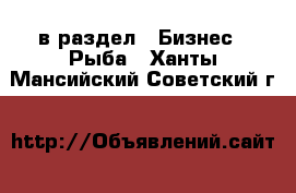  в раздел : Бизнес » Рыба . Ханты-Мансийский,Советский г.